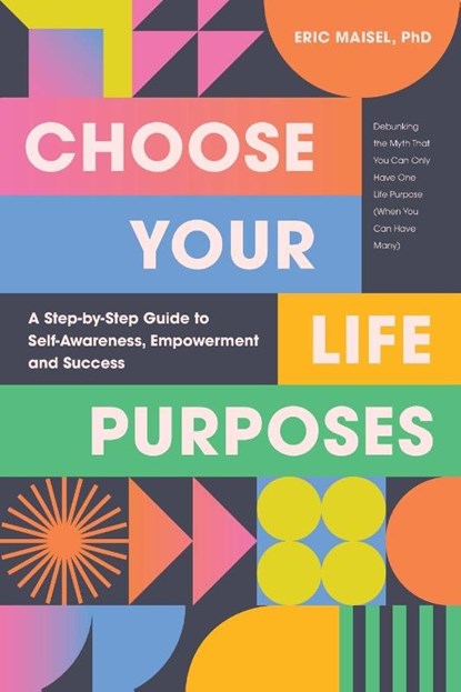 Choose Your Life Purposes, Eric Maisel - Paperback - 9781684816064