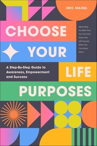 Choose Your Life Purposes, Eric Maisel - Ebook - 9781684816071