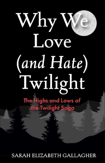 Why We Love (and Hate) Twilight, Sarah Elizabeth Gallagher - Paperback - 9781684817368