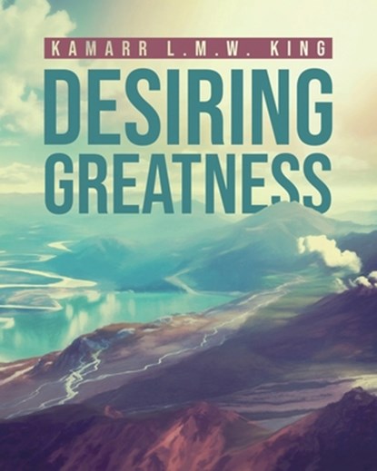 Desiring Greatness, Kamarr L. M. W. King - Paperback - 9781684863433