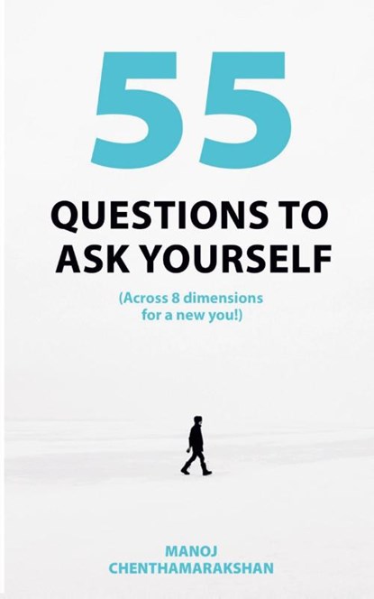 55 Questions to Ask Yourself, Across 8 Dimensions for a New You!, Manoj Chenthamarakshan - Paperback - 9781684879830