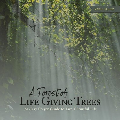 A Forest of Life Giving Trees, April Fultz - Gebonden - 9781684881260