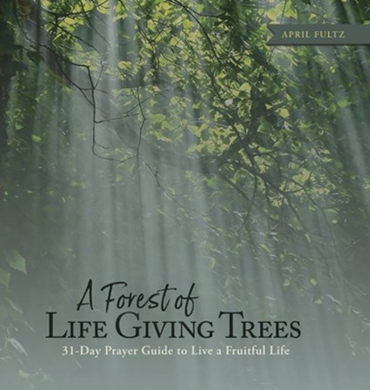 A Forest of Life Giving Trees, April Fultz - Gebonden - 9781684881260