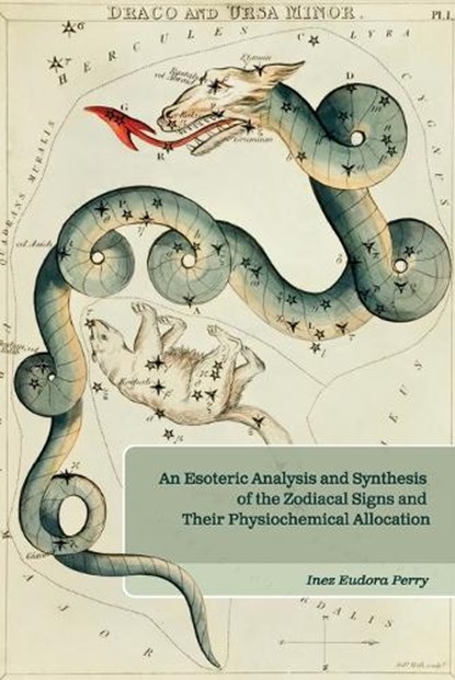 An Esoteric Analysis and Synthesis of the Zodiacal Signs and Their Physiochemical Allocation, Inez E. Perry - Paperback - 9781684930487