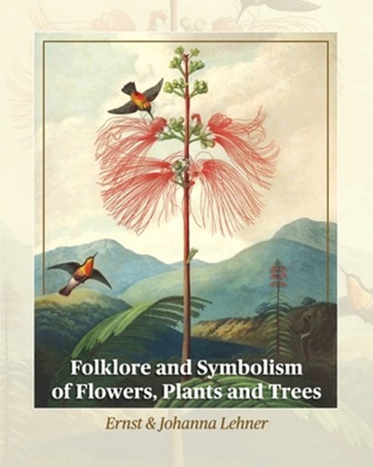 Folklore and Symbolism of Flowers, Plants and Trees, LEHNER,  Ernst - Paperback - 9781684931231