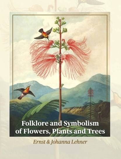 Folklore and Symbolism of Flowers, Plants and Trees, LEHNER,  Ernst - Gebonden - 9781684931248
