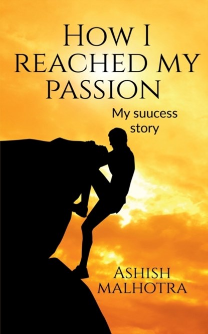 How I reached my passion, Ashish Malhotra - Paperback - 9781684944576