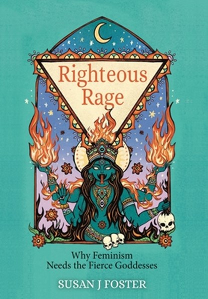 Righteous Rage: Why Feminism Needs the Fierce Goddesses, Susan J. Foster - Gebonden - 9781685035846