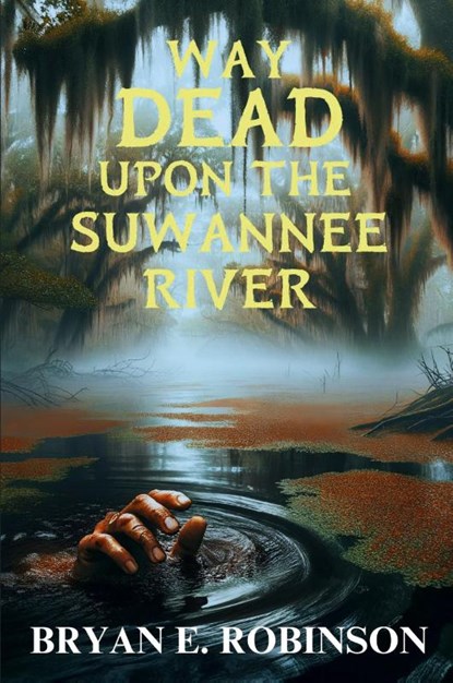 Way DEAD Upon the Suwannee River, Bryan E. Robinson - Paperback - 9781685126070