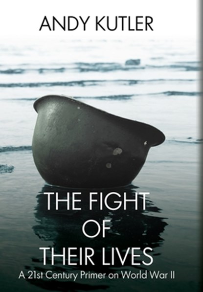 The Fight of Their Lives: A 21st-Century Primer on World War II, Andy Kutler - Gebonden - 9781685134792