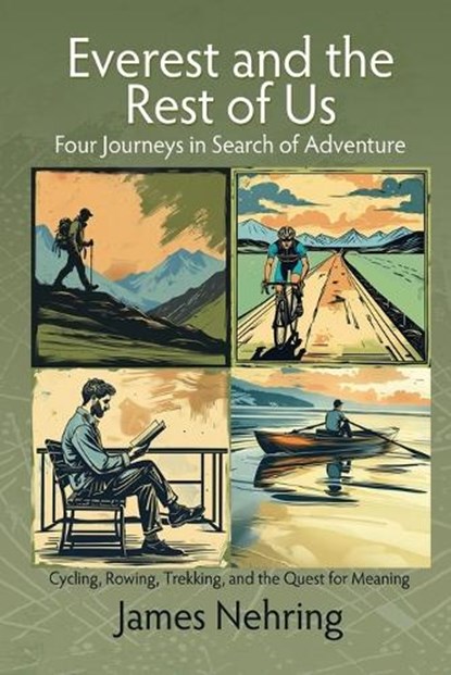 Everest and the Rest of Us: Cycling, Rowing, Trekking, and the Quest for Meaning, James Nehring - Paperback - 9781685137021
