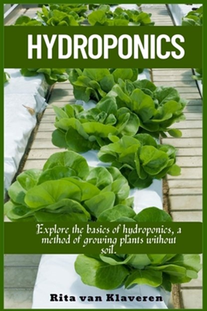 Hydroponics: Explore the basics of hydroponics, a method of growing plants without soil., Rita Van Klaveren - Paperback - 9781685223731