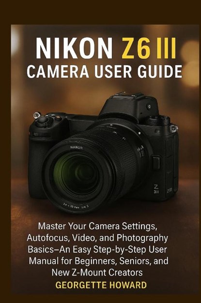Nikon Z6 III Camera User Guide, Georgette Howard - Paperback - 9781685224868