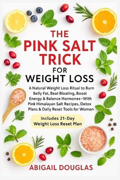 The Pink Salt Trick For Weight Loss: Natural Weight Loss Recipes & Mineral-Rich Rituals to Boost Metabolism, Eliminate Bloat, Reset Hormones & Revive, Abigail Douglas - Paperback - 9781685224950