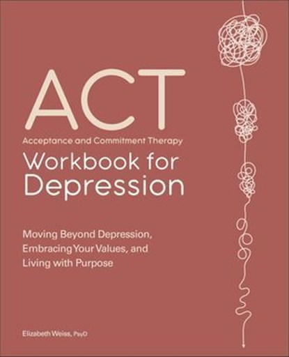 ACT: Acceptance and Commitment Therapy Workbook for Depression, Elizabeth Weiss - Ebook - 9781685391294