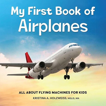 My First Book of Airplanes, Kristina A. Holzweiss - Paperback - 9781685395636