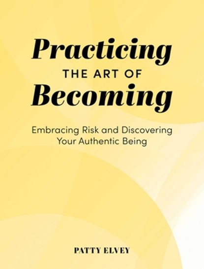 Practicing the Art of Becoming, Patty Elvey - Gebonden - 9781685551735