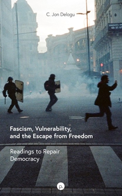 Fascism, Vulnerability, and the Escape from Freedom: Readings to Repair Democracy, C. Jon Delogu - Paperback - 9781685710804