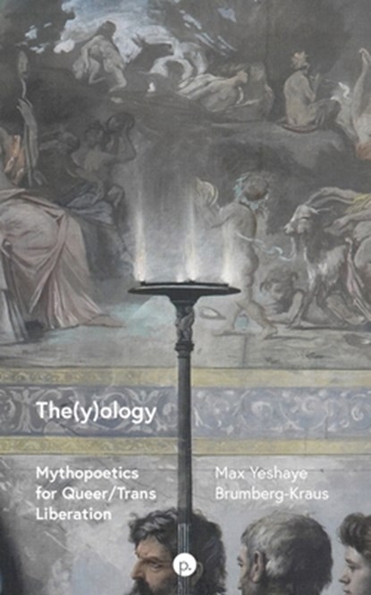 The(y)ology: Mythopoetics for Queer/Trans Liberation, Max Yeshaye Brumberg-Kraus - Paperback - 9781685710866