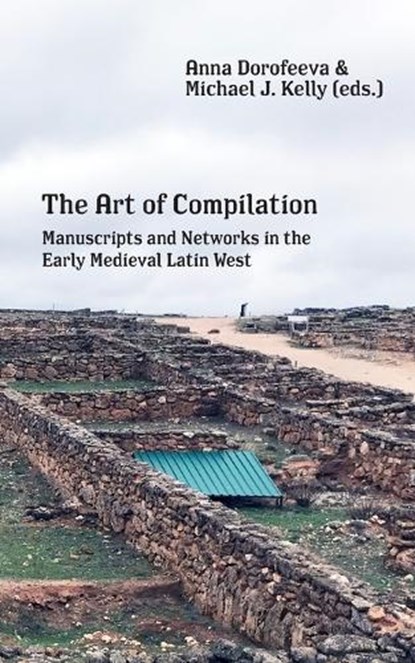 The Art of Compilation: Manuscripts and Networks in the Early Medieval Latin West, Michael J. Kelly - Paperback - 9781685711580