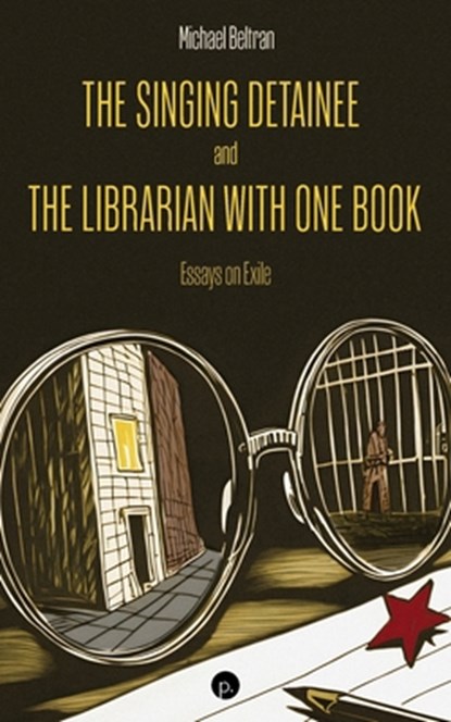 The Singing Detainee and the Librarian with One Book: Essays on Exile, Michael Beltran - Paperback - 9781685712709