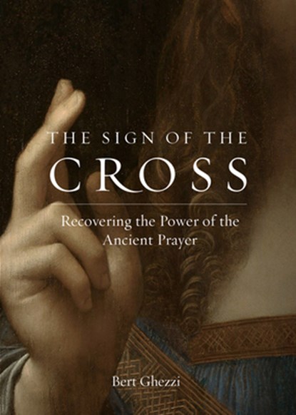 The Sign of the Cross: Recovering the Power of the Ancient Prayer, Bert Ghezzi - Paperback - 9781685780326