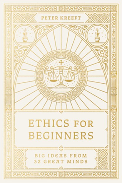 Ethics for Beginners: Big Ideas from 32 Great Minds, Peter Kreeft - Paperback - 9781685780760