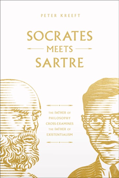 Socrates Meets Sartre: The Father of Philosophy Cross-Examines the Father of Existentialism Volume 1, Peter Kreeft - Paperback - 9781685781613