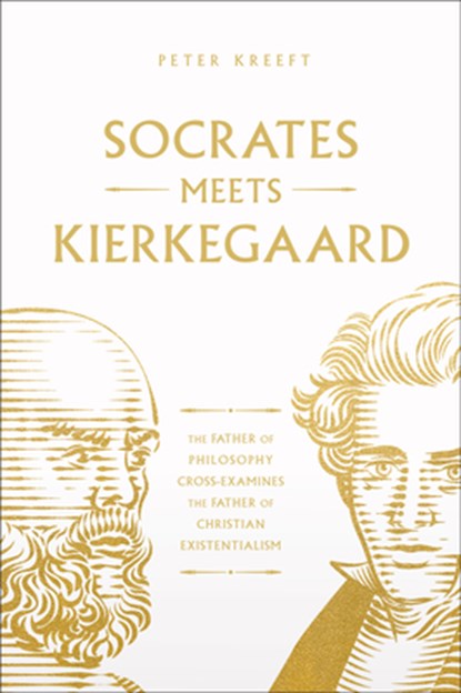 Socrates Meets Kierkegaard: The Father of Philosophy Cross-Examines the Father of Christian Existentialism Volume 4, Peter Kreeft - Paperback - 9781685781620