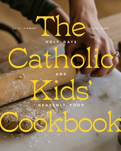 The Catholic Kids' Cookbook: Holy Days and Heavenly Food, Haley Stewart - Gebonden - 9781685781682