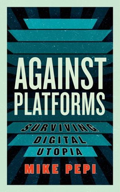 Against Platforms, Mike Pepi - Ebook - 9781685891381