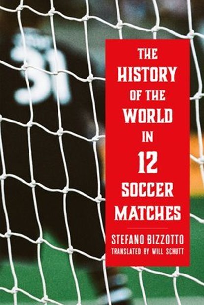 The History of the World in 12 Soccer Matches, Stefano Bizzotto - Ebook - 9781685892302