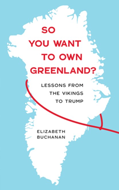 So You Want to Own Greenland?: Lessons from the Vikings to Trump, Elizabeth Buchanan - Paperback - 9781685892555