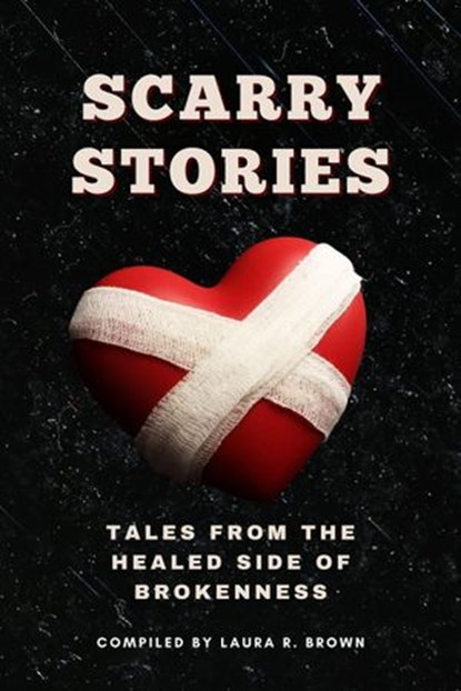 Scarry Stories - Tales from the Healed Side of Brokenness, Laura Brown ; Monica Allen ; Camm Ashford ; Emily H. Blackmon ; Lisa Crawford ; Donna Green ; Colin Louis ; Sharifa Louis ; Cheryl A. McCullough ; Janicqua Moss ; Nikki Nicholson ; Mikayla Sanders ; Kimberly Smith ; Debbie Kelly ; Corri Bischer ; Felicion - Ebook - 9781685980016