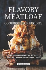 Flavory Meatloaf Cookbook for Foodies: The Ultimate Meatloaf Recipes That Will Amaze You with The Taste - Allie Allen - 9781686066870