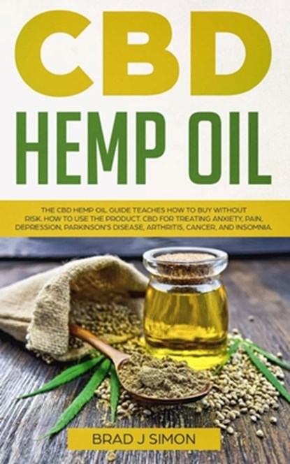 CBD Hemp Oil: The CBD Hemp Oil Guide Teaches How To Buy Without Risk. How To Use The Product. CBD For Treating Anxiety, Pain, Depres, Brad J. Simons - Paperback - 9781686080890