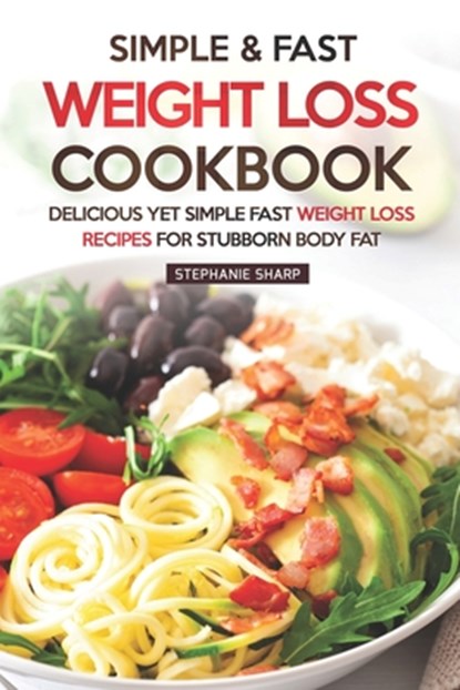 Simple & Fast Weight Loss Cookbook: Delicious Yet Simple Fast Weight Loss Recipes for Stubborn Body Fat, Stephanie Sharp - Paperback - 9781687119933