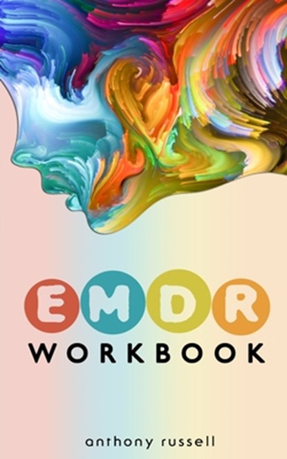 EMDR Therapy Workbook: Self-Help Techniques for Overcoming Anxiety, Anger, Depression, Stress and Emotional Trauma, thanks to the Eye Movemen, Anthony Russell - Paperback - 9781687234407