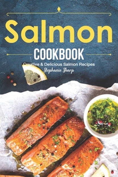 Salmon Cookbook: Creative Delicious Salmon Recipes, Stephanie Sharp - Paperback - 9781688127685