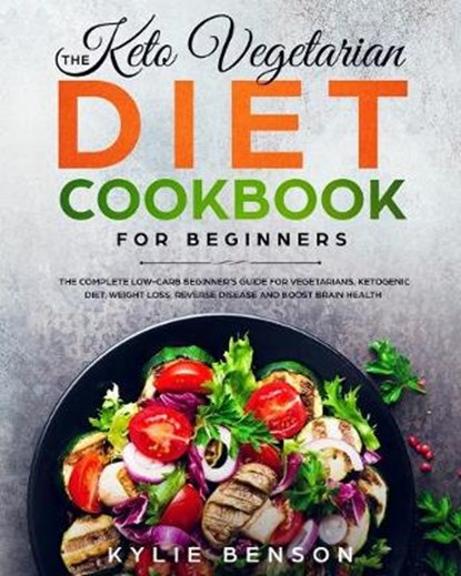 The Keto Vegetarian Diet Cookbook for Beginners: The Complete Low-Carb Beginner's Guide For Vegetarians, Ketogenic Diet, Weight Loss, Reverse Disease,, BENSON,  Kylie - Paperback - 9781689165082