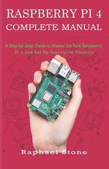 Raspberry Pi 4 Complete Manual: A Step-by-Step Guide to the New Raspberry Pi 4 and Set Up Innovative Projects - Raphael Stone - 9781689817028