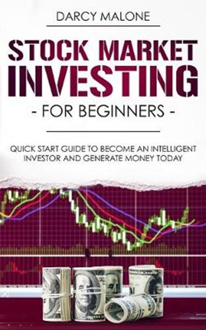 Stock Market Investing for Beginners: Quick Start Guide to Become an Intelligent Investor and Generate Money Today, MALONE,  Darcy - Paperback - 9781689880268