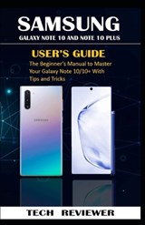 Samsung Galaxy Note 10 and Note 10 Plus User's Guide: The Beginner's Manual to Master Your Galaxy Note 10/10+ with Tips and Tricks - Tech Reviewer - 9781690867203