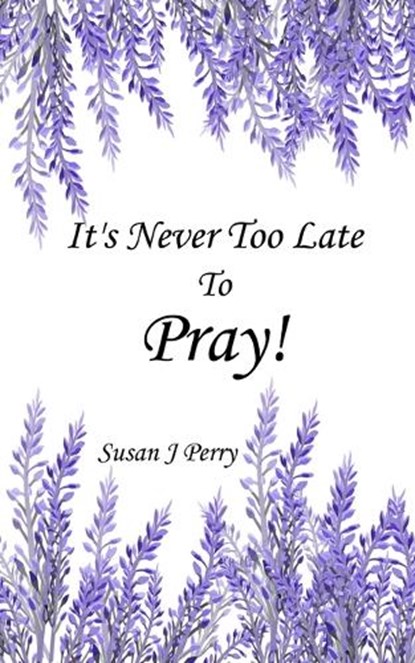 It's Never Too Late To Pray, PERRY,  Susan J. - Paperback - 9781691290970