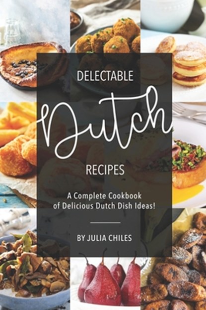 Delectable Dutch Recipes: A Complete Cookbook of Delicious Dutch Dish Ideas!, Julia Chiles - Paperback - 9781691595549