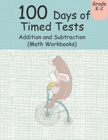 100 Days of Timed Tests Addition and Subtraction (Math Workbooks): Grades K-2, Workbooks Math Practice, Worksheet Arithmetic, Workbook With Answers Fo, Adam B. More - Paperback - 9781692069469