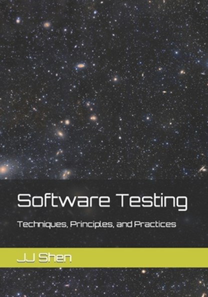 Software Testing: Techniques, Principles, and Practices, Jj Shen - Paperback - 9781693054907
