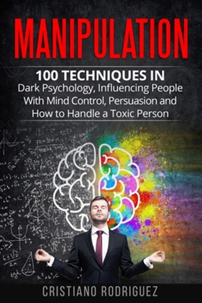 Manipulation: 100 Techniques in Dark Psychology, Influencing People with Mind Control, Persuasion and How to Handle a Toxic Person, Cristiano Rodriguez - Paperback - 9781693921117