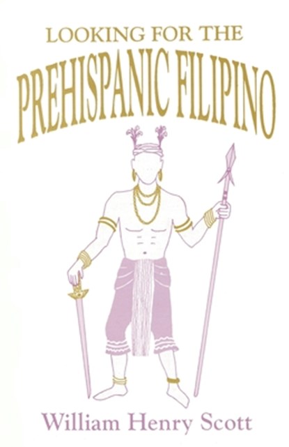 Looking for the Prehispanic Filipino, William Henry Scott - Paperback - 9781694539342