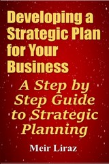 Developing a Strategic Plan for Your Business: A Step by Step Guide to Strategic Planning - Meir Liraz - 9781695382701